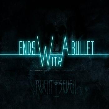 Ends With A Bullet - Twenty Seven