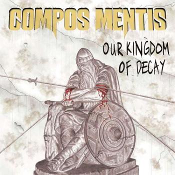 Compos Mentis - Our Kingdom Of Decay