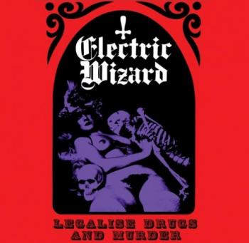 Electric Wizard - Legalise Drugs and Murder