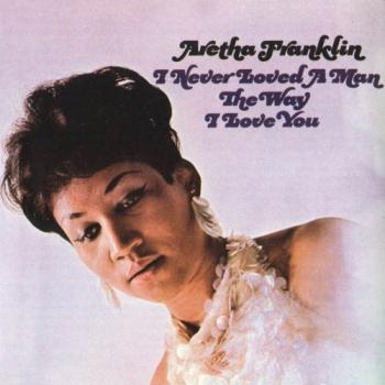 Aretha Franklin - I Never Loved a Man the Way I Love You