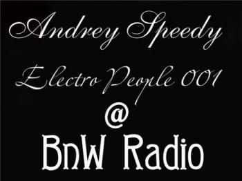 Andrey Speedy - Electro people 001 @ BnW Radio