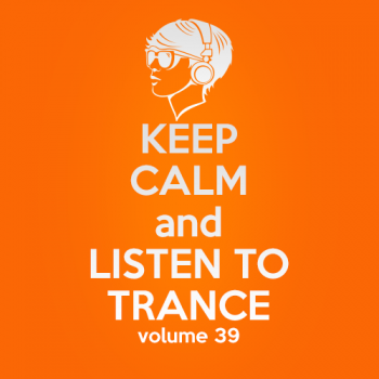 VA - Keep Calm and Listen to Trance Volume 39