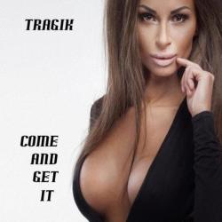 Tragik - Come And Get It